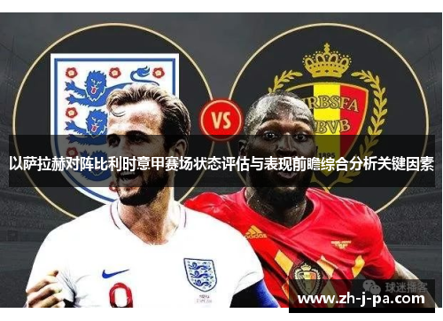 以萨拉赫对阵比利时意甲赛场状态评估与表现前瞻综合分析关键因素