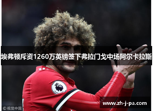 埃弗顿斥资1260万英镑签下弗拉门戈中场阿尔卡拉斯 埃弗顿斥资1260万英镑签下弗拉门戈中场阿尔卡拉斯