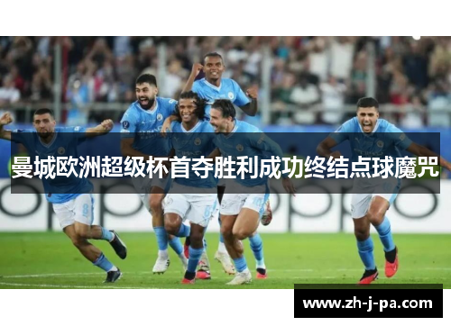 曼城欧洲超级杯首夺胜利成功终结点球魔咒 曼城欧洲超级杯首夺胜利成功终结点球魔咒